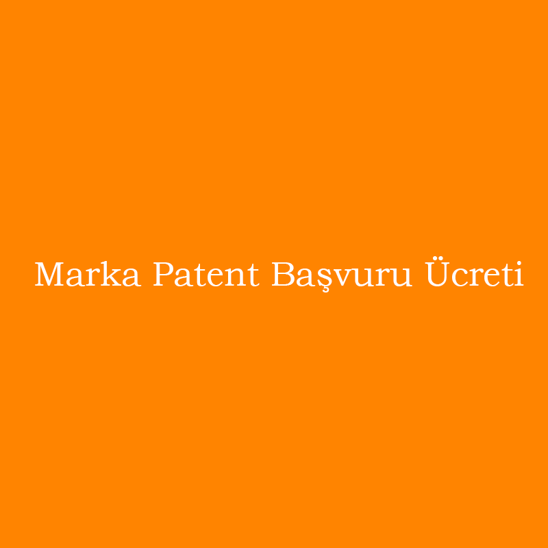 Marka Patent Başvuru Ücreti